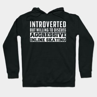 Inline Skating - Introverted but willing to discuss Aggressive Inline Skating Hoodie